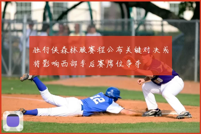 独行侠森林狼赛程公布关键对决或将影响西部季后赛席位争夺