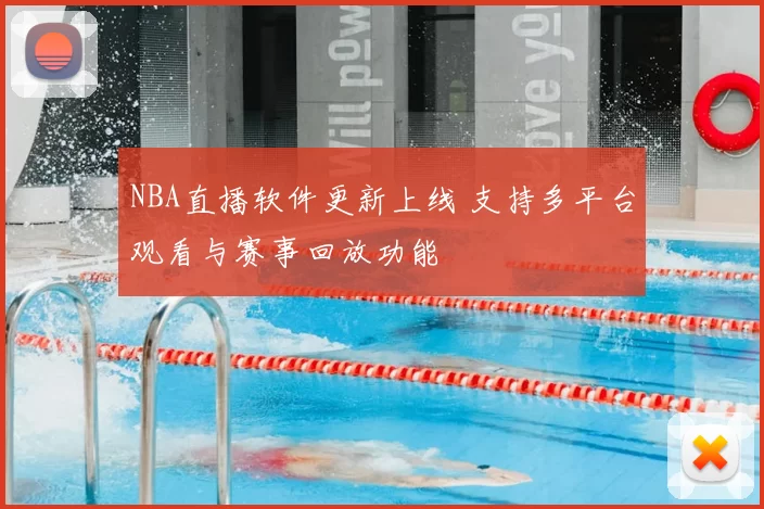 NBA直播软件更新上线 支持多平台观看与赛事回放功能
