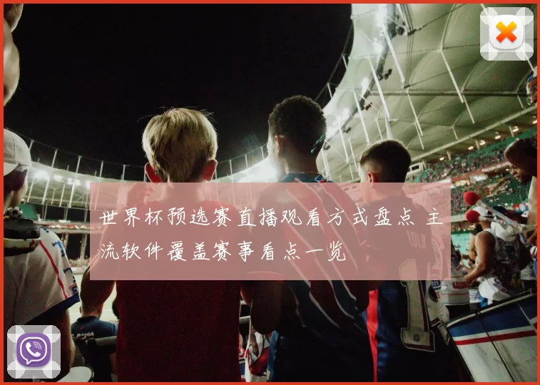 世界杯预选赛直播观看方式盘点 主流软件覆盖赛事看点一览