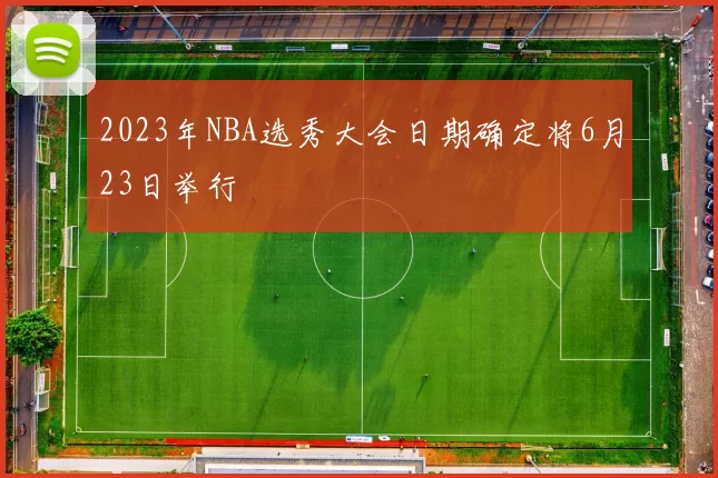 2023年NBA选秀大会日期确定将6月23日举行