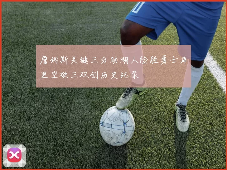 詹姆斯关键三分助湖人险胜勇士库里空砍三双创历史纪录