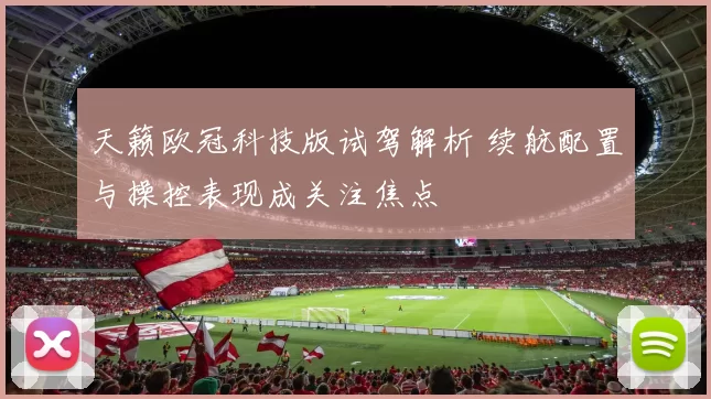 天籁欧冠科技版试驾解析 续航配置与操控表现成关注焦点